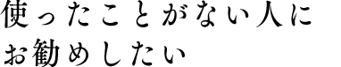 使ったことが無い人にお勧めしたい