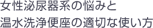 女性泌尿器系の悩みと温水洗浄便座の適切な使い方
